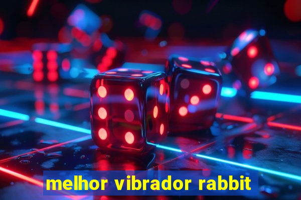 melhor vibrador rabbit